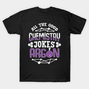 All The Good Chemistry Jokes Argon Chemist Gift T-Shirt